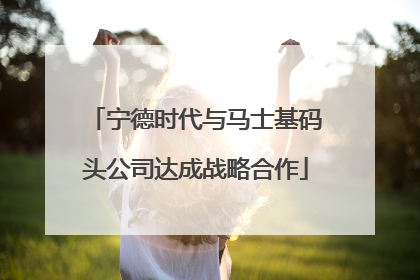 宁德时代与马士基码头公司达成战略合作