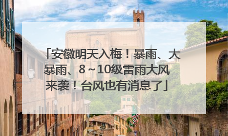 安徽明天入梅！暴雨、大暴雨、8～10级雷雨大风来袭！台风也有消息了