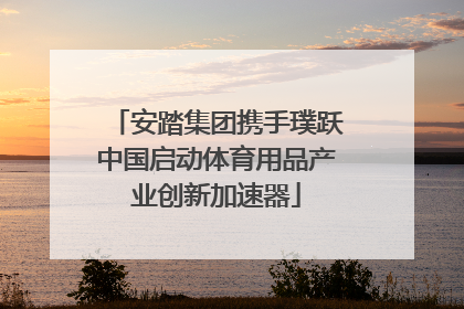安踏集团携手璞跃中国启动体育用品产业创新加速器