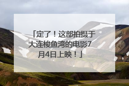 定了！这部拍摄于大连梭鱼湾的电影7月4日上映！