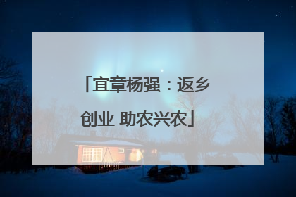 宜章杨强：返乡创业 助农兴农
