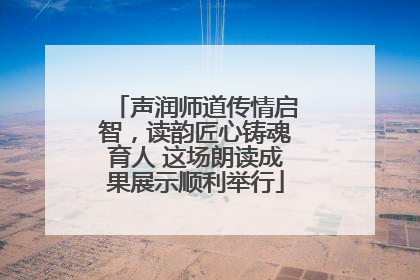 声润师道传情启智，读韵匠心铸魂育人 这场朗读成果展示顺利举行
