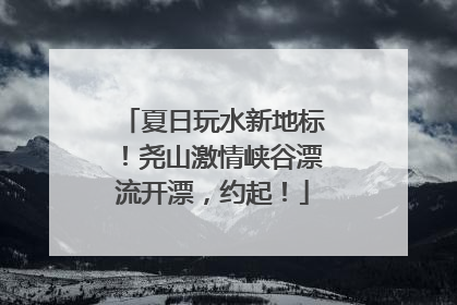 夏日玩水新地标！尧山激情峡谷漂流开漂，约起！