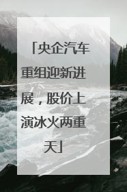 央企汽车重组迎新进展，股价上演冰火两重天
