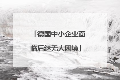 德国中小企业面临后继无人困境