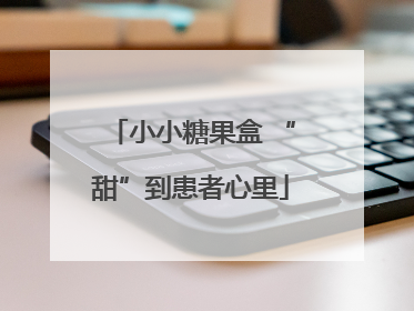 小小糖果盒 “甜”到患者心里