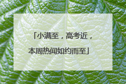 小满至，高考近，本周热闻如约而至