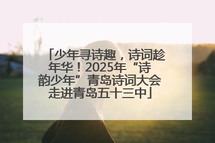 少年寻诗趣，诗词趁年华！2025年“诗韵少年”青岛诗词大会走进青岛五十三中