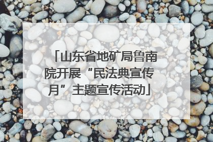 山东省地矿局鲁南院开展“民法典宣传月”主题宣传活动