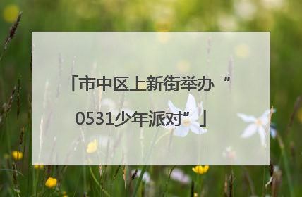 市中区上新街举办“0531少年派对”