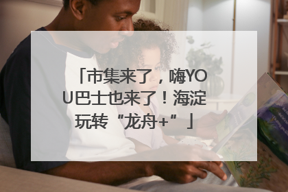 市集来了，嗨YOU巴士也来了！海淀玩转“龙舟+”