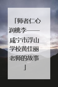 师者仁心润桃李——咸宁市浮山学校黄佳丽老师的故事