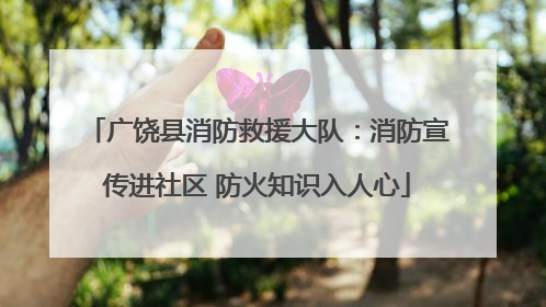 广饶县消防救援大队：消防宣传进社区 防火知识入人心