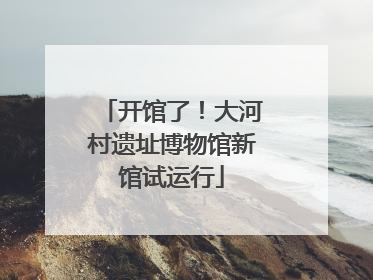开馆了！大河村遗址博物馆新馆试运行