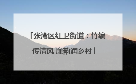 张湾区红卫街道：竹编传清风 廉韵润乡村