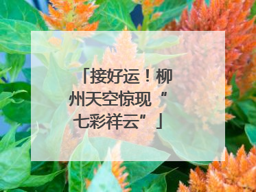 接好运！柳州天空惊现“七彩祥云”