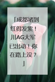 成都堵到红得发紫！川AG大军已出动！你在路上没？