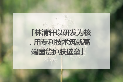 林清轩以研发为核，用专利技术筑就高端国货护肤壁垒