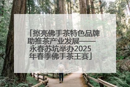 擦亮佛手茶特色品牌 助推茶产业发展——永春苏坑举办2025年春季佛手茶王赛
