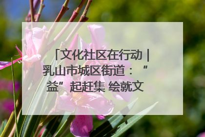 文化社区在行动｜乳山市城区街道：“益”起赶集 绘就文化社区新图景