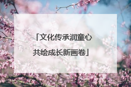 文化传承润童心 共绘成长新画卷