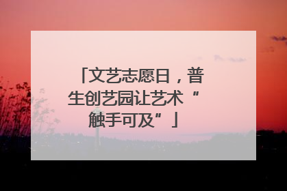 文艺志愿日，普生创艺园让艺术“触手可及”