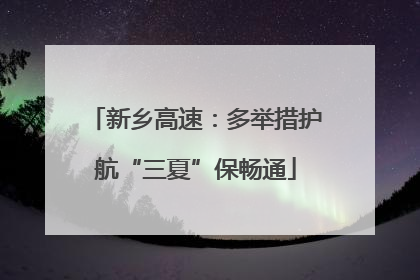 新乡高速：多举措护航“三夏”保畅通