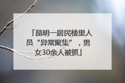昆明一居民楼里人员“异常聚集”，男女30余人被抓
