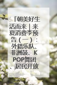 朝美好生活而来｜来夏消费季预告（一）：外籍乐队、非洲鼓、KPOP舞团、居民开放麦……这也太show了