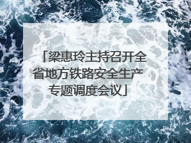 梁惠玲主持召开全省地方铁路安全生产专题调度会议