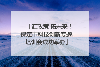 汇政策 拓未来！保定市科技创新专题培训会成功举办