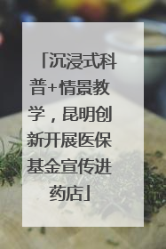 沉浸式科普+情景教学，昆明创新开展医保基金宣传进药店