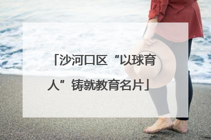 沙河口区“以球育人”铸就教育名片