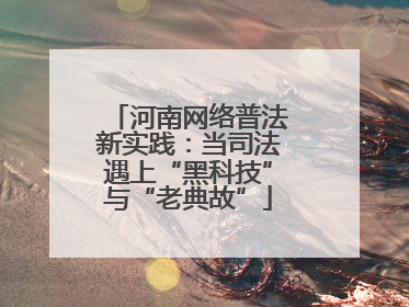 河南网络普法新实践：当司法遇上“黑科技”与“老典故”