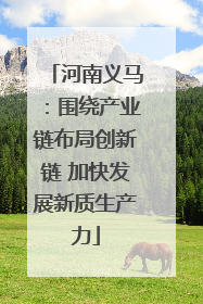 河南义马：围绕产业链布局创新链 加快发展新质生产力