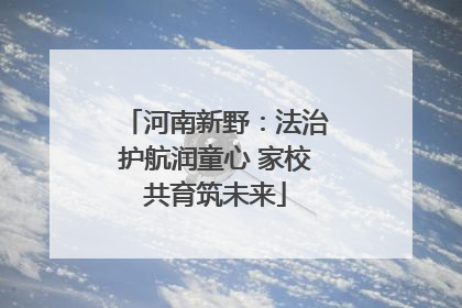 河南新野：法治护航润童心 家校共育筑未来