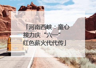 河南西峡：童心接力庆“六一” 红色薪火代代传