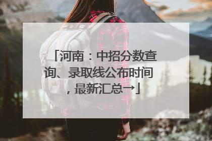 河南：中招分数查询、录取线公布时间，最新汇总→