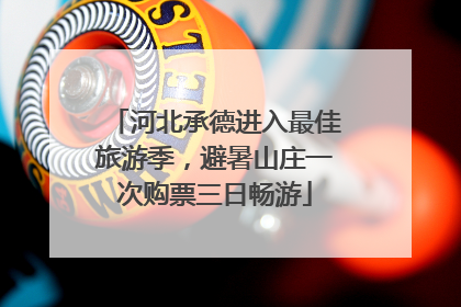 河北承德进入最佳旅游季，避暑山庄一次购票三日畅游