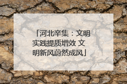 河北辛集：文明实践提质增效 文明新风蔚然成风