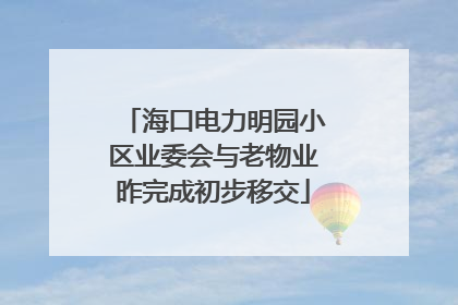 海口电力明园小区业委会与老物业昨完成初步移交