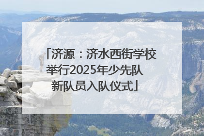 济源：济水西街学校举行2025年少先队新队员入队仪式