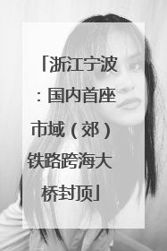 浙江宁波：国内首座市域（郊）铁路跨海大桥封顶