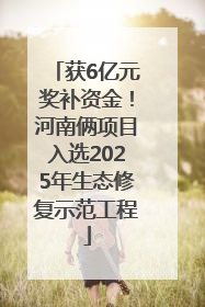 获6亿元奖补资金！河南俩项目入选2025年生态修复示范工程