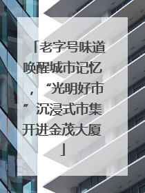 老字号味道唤醒城市记忆，“光明好市”沉浸式市集开进金茂大厦
