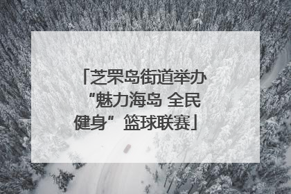 芝罘岛街道举办“魅力海岛 全民健身”篮球联赛
