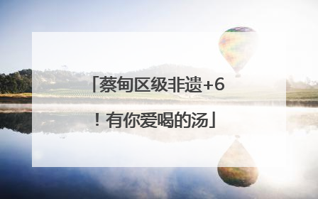 蔡甸区级非遗+6！有你爱喝的汤