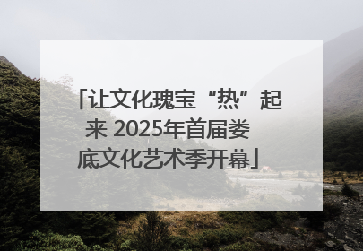 让文化瑰宝“热”起来 2025年首届娄底文化艺术季开幕