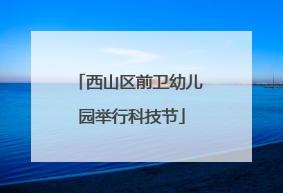西山区前卫幼儿园举行科技节