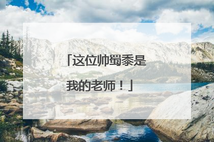 这位帅蜀黍是我的老师！